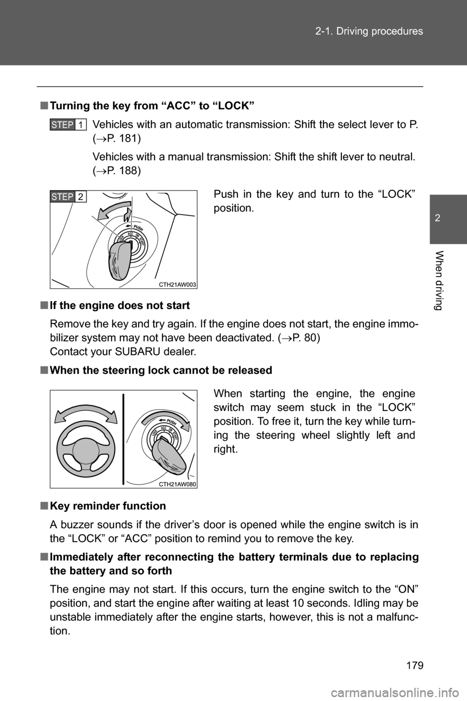 SUBARU BRZ 2017 1.G Owners Manual 179 2-1. Driving procedures
2
When driving
■Turning the key from “ACC” to “LOCK”
Vehicles with an automatic transmission: Shift the select lever to P.
(�oP. 181)
Vehicles with a manual trans