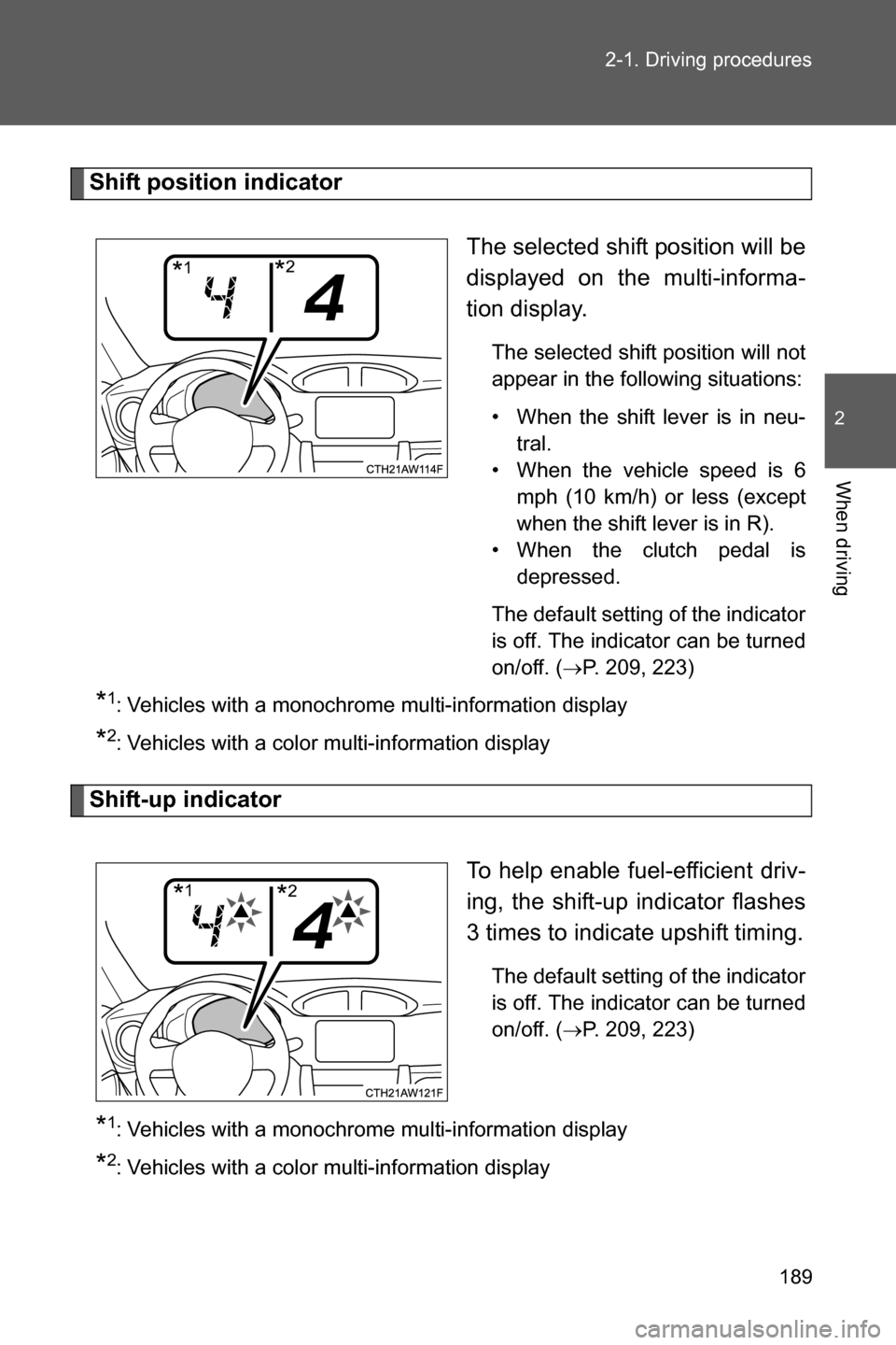 SUBARU BRZ 2017 1.G Owners Manual 189 2-1. Driving procedures
2
When driving
Shift position indicator
The selected shift position will be
displayed on the multi-informa-
tion display.
The selected shift position will not
appear in the