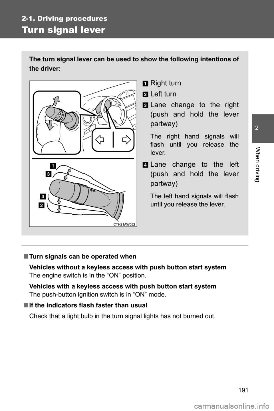 SUBARU BRZ 2017 1.G Owners Manual 191
2-1. Driving procedures
2
When driving
Tur n signal lever
■Turn signals can be operated when
Vehicles without a keyless access with push button start system
The engine switch is in the “ON” 