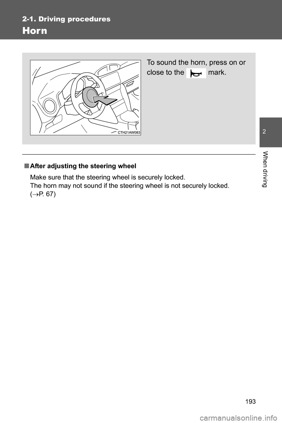 SUBARU BRZ 2017 1.G Owners Manual 193
2-1. Driving procedures
2
When driving
Hor n
■After adjusting the steering wheel
Make sure that the steering wheel is securely locked. 
The horn may not sound if the steering wheel is not secure