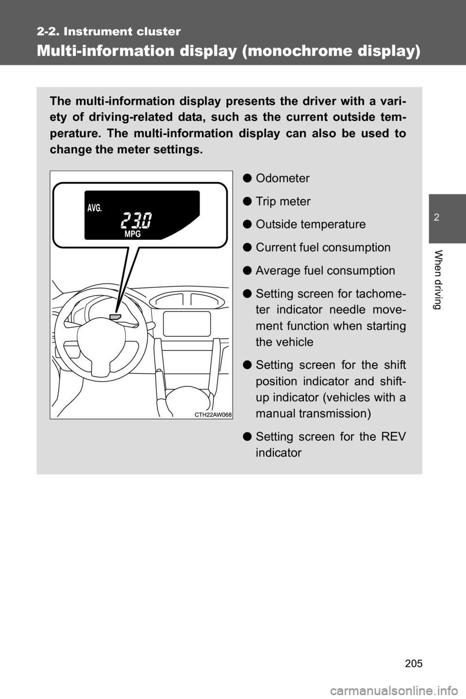 SUBARU BRZ 2017 1.G Owners Manual 205
2-2. Instrument cluster
2
When driving
Multi-infor mation display (monochrome display)
The multi-information display presents the driver with a vari-
ety of driving-related data, such as the curre