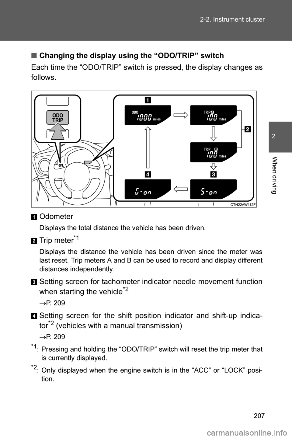 SUBARU BRZ 2017 1.G Owners Manual 207 2-2. Instrument cluster
2
When driving
■Changing the display using the “ODO/TRIP” switch
Each time the “ODO/TRIP” switch is pressed, the display changes as
follows.
Odometer
Displays the