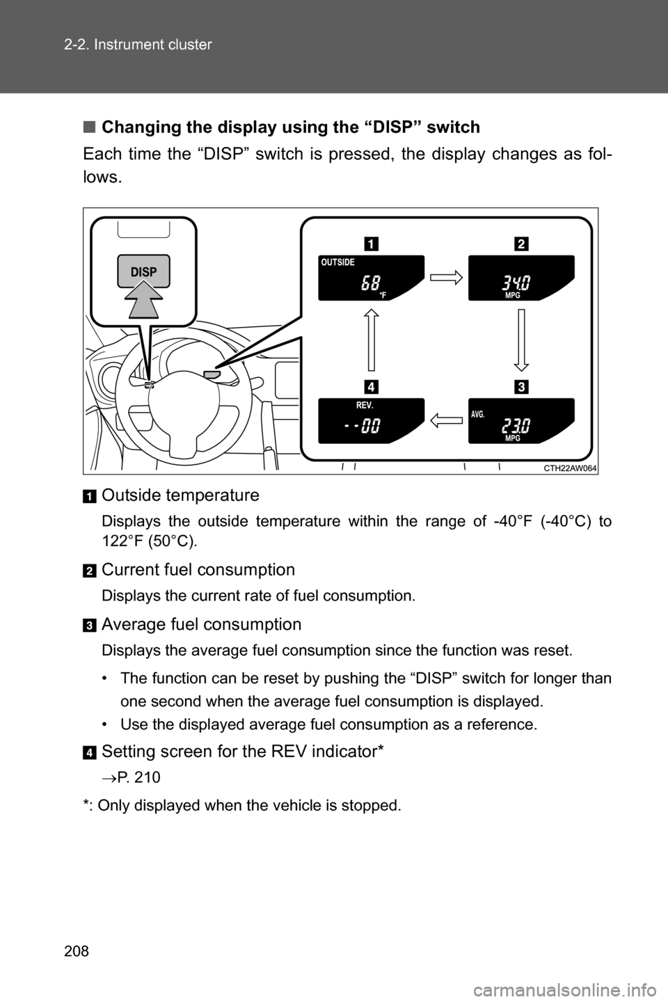 SUBARU BRZ 2017 1.G Owners Manual 208 2-2. Instrument cluster
■Changing the display using the “DISP” switch
Each time the “DISP” switch is pressed, the display changes as fol-
lows.
Outside temperature
Displays the outside t