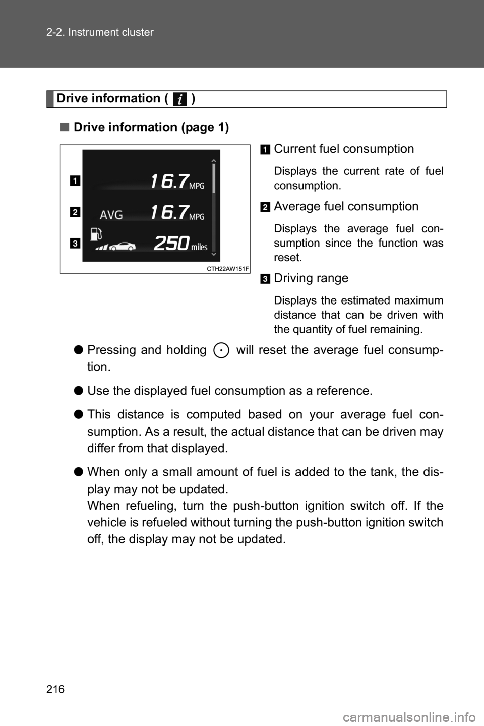 SUBARU BRZ 2017 1.G Owners Manual 216 2-2. Instrument cluster
Drive information (   )
■Drive information (page 1)
Current fuel consumption
Displays the current rate of fuel
consumption.
Average fuel consumption
Displays the average 