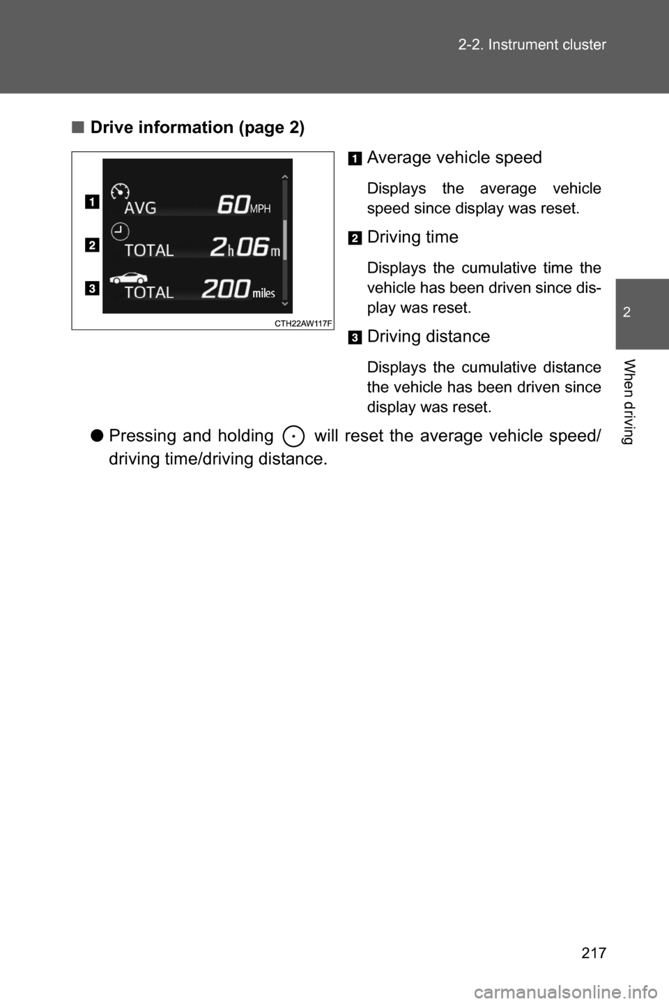 SUBARU BRZ 2017 1.G Owners Manual 217 2-2. Instrument cluster
2
When driving
■Drive information (page 2)
Average vehicle speed
Displays the average vehicle
speed since display was reset.
Driving time
Displays the cumulative time the