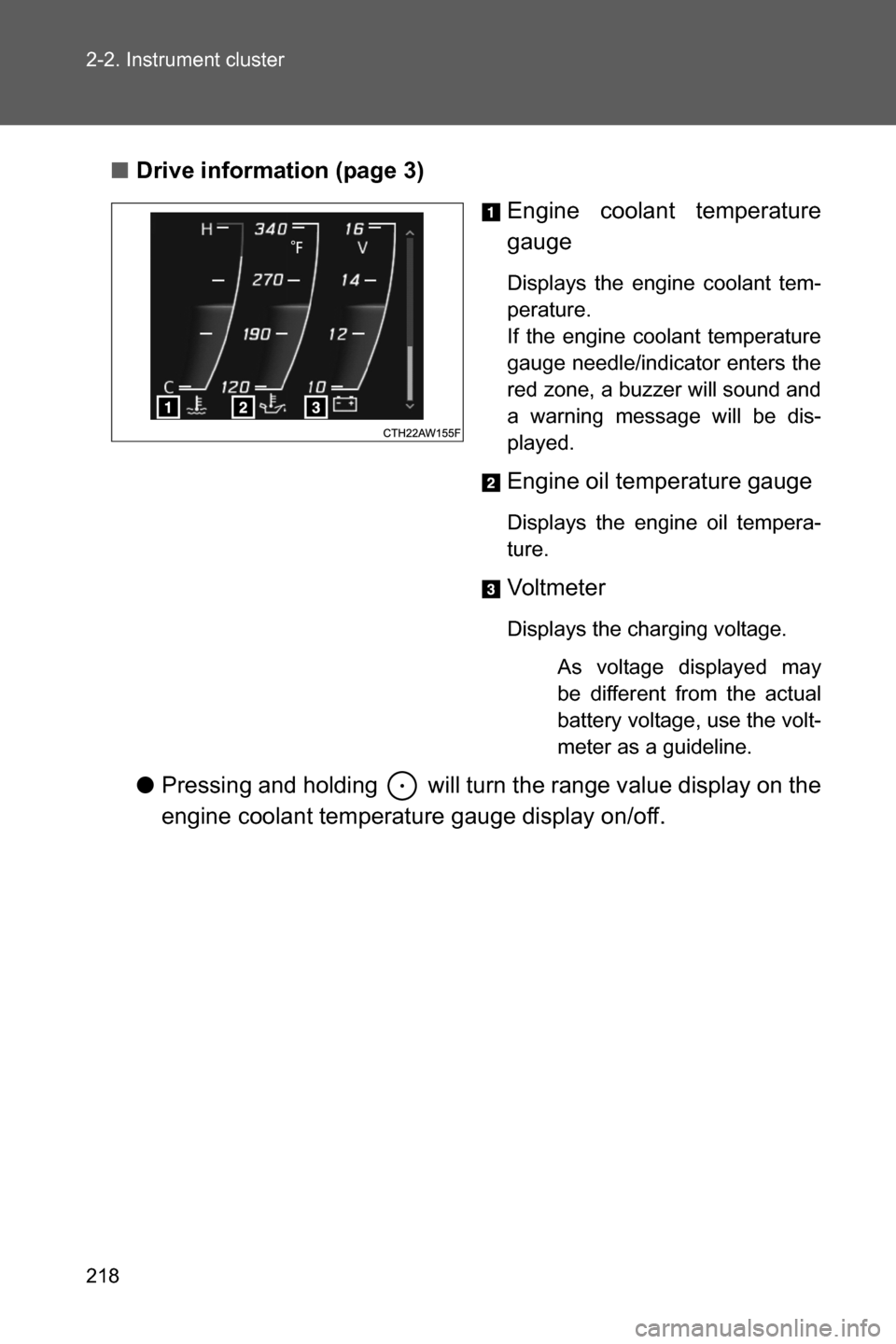 SUBARU BRZ 2017 1.G User Guide 218 2-2. Instrument cluster
■Drive information (page 3)
Engine coolant temperature
gauge
Displays the engine coolant tem-
perature. 
If the engine coolant temperature
gauge needle/indicator enters t