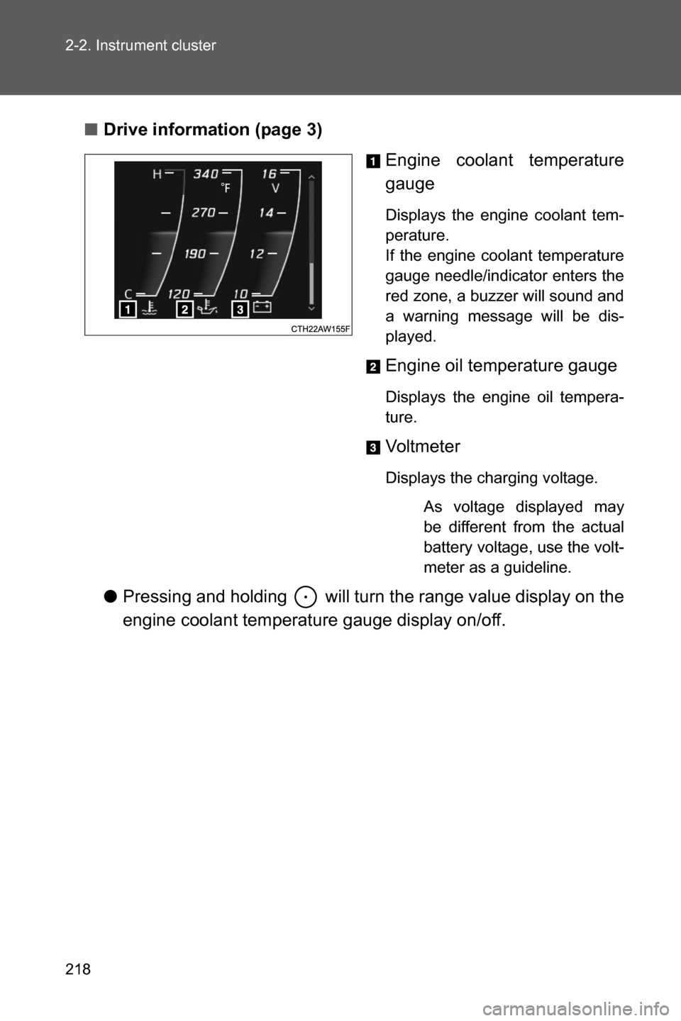 SUBARU BRZ 2017 1.G Owners Manual 218 2-2. Instrument cluster
■Drive information (page 3)
Engine coolant temperature
gauge
Displays the engine coolant tem-
perature. 
If the engine coolant temperature
gauge needle/indicator enters t