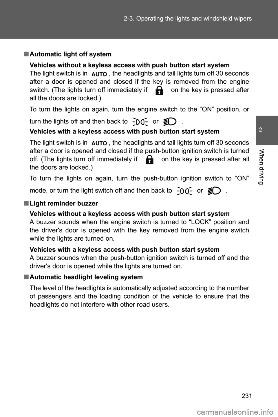 SUBARU BRZ 2017 1.G Owners Manual 231 2-3. Operating the lights and windshield wipers
2
When driving
■Automatic light off system
Vehicles without a keyless access with push button start system
The light switch is in  , the headlight