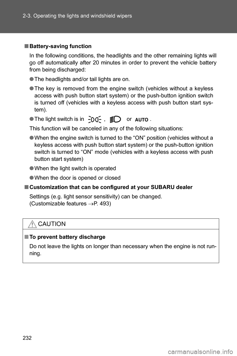 SUBARU BRZ 2017 1.G Owners Manual 232 2-3. Operating the lights and windshield wipers
■Battery-saving function
In the following conditions, the headlights and the other remaining lights will
go off automatically after 20 minutes in 
