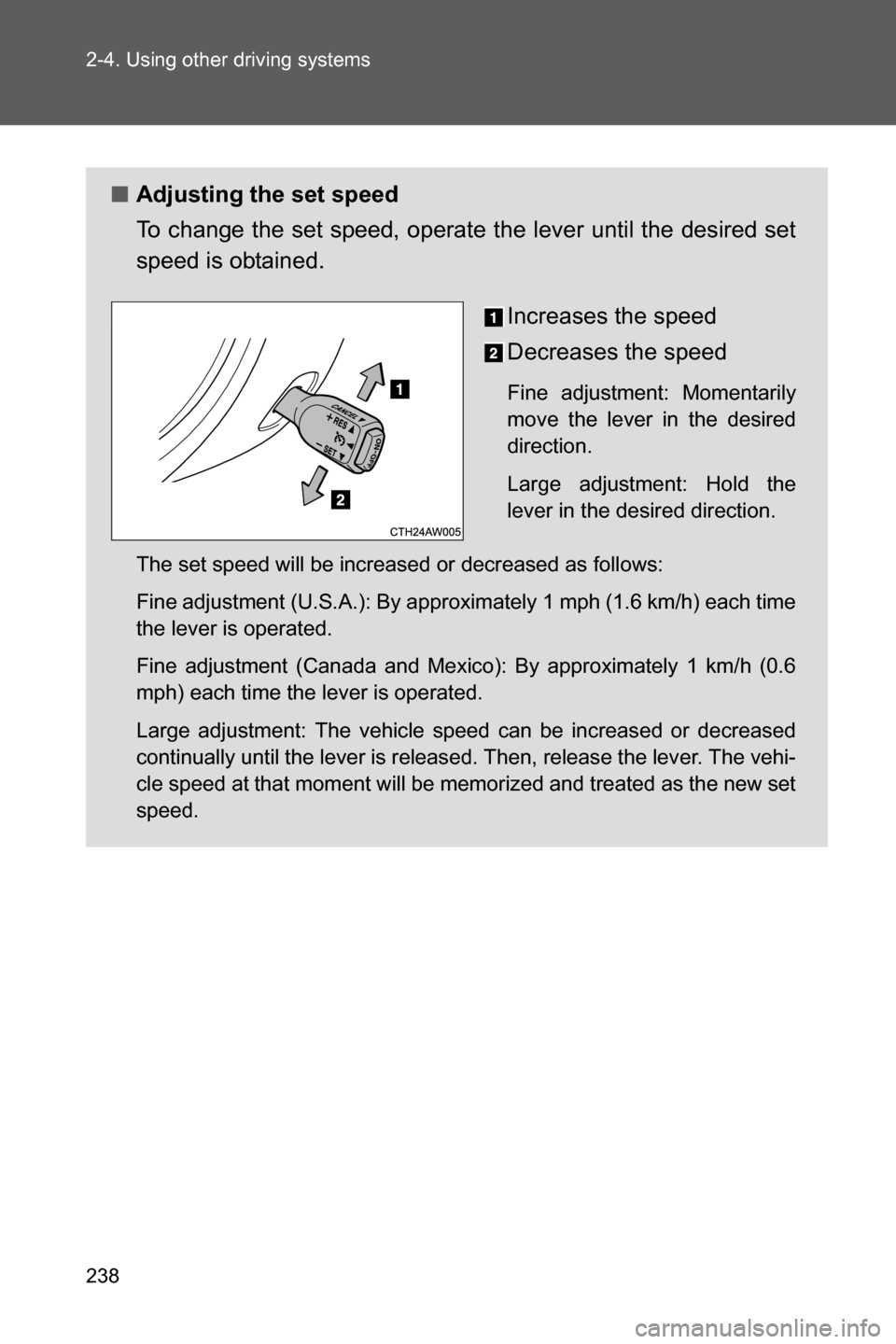 SUBARU BRZ 2017 1.G Owners Manual 238 2-4. Using other driving systems
■Adjusting the set speed
To change the set speed, operate the lever until the desired set
speed is obtained.
Increases the speed
Decreases the speed
Fine adjustm