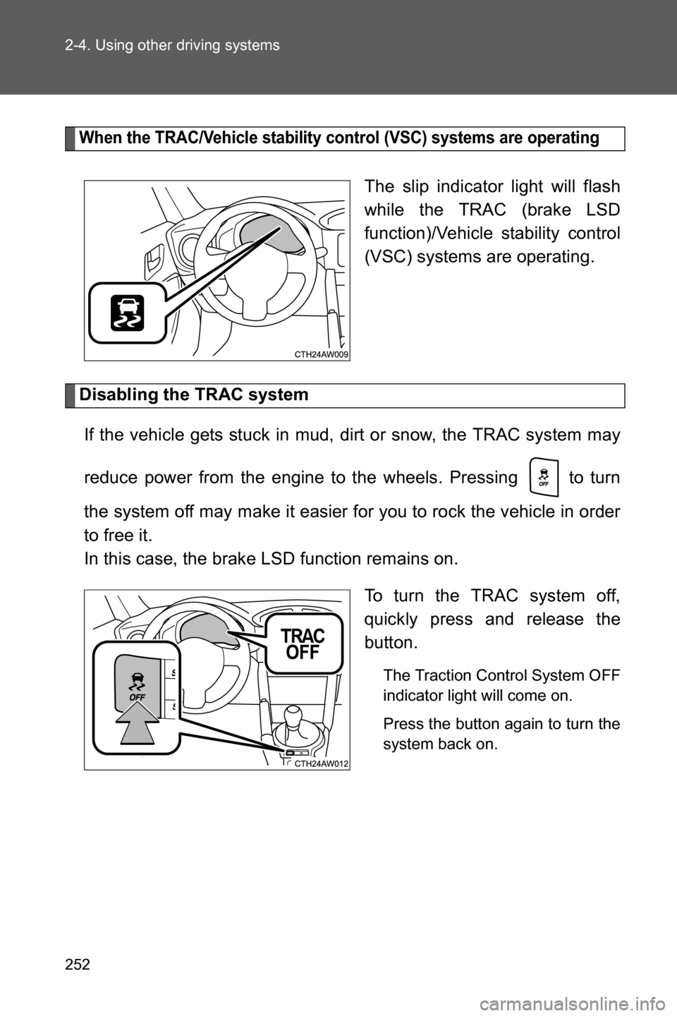 SUBARU BRZ 2017 1.G Owners Manual 252 2-4. Using other driving systems
When the TRAC/Vehicle stability control (VSC) systems are operating
The slip indicator light will flash
while the TRAC (brake LSD
function)/Vehicle stability contr SUBARU BRZ 2017 1.G Owners Manual 252 2-4. Using other driving systems
When the TRAC/Vehicle stability control (VSC) systems are operating
The slip indicator light will flash
while the TRAC (brake LSD
function)/Vehicle stability contr