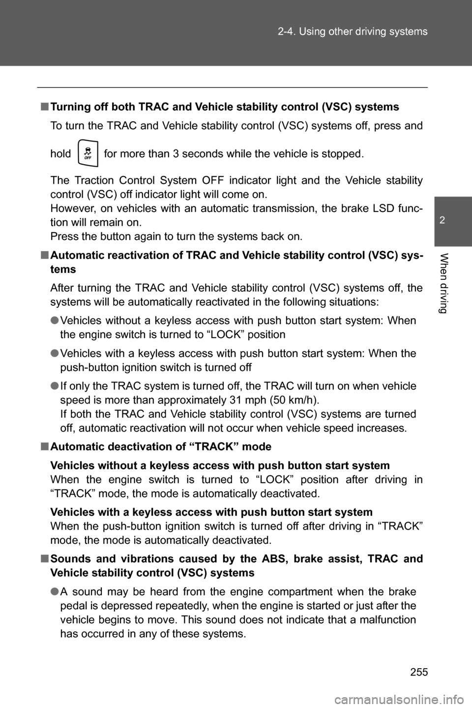 SUBARU BRZ 2017 1.G Owners Guide 255 2-4. Using other driving systems
2
When driving
■Turning off both TRAC and Vehicle stability control (VSC) systems
To turn the TRAC and Vehicle stability control (VSC) systems off, press and
hol
