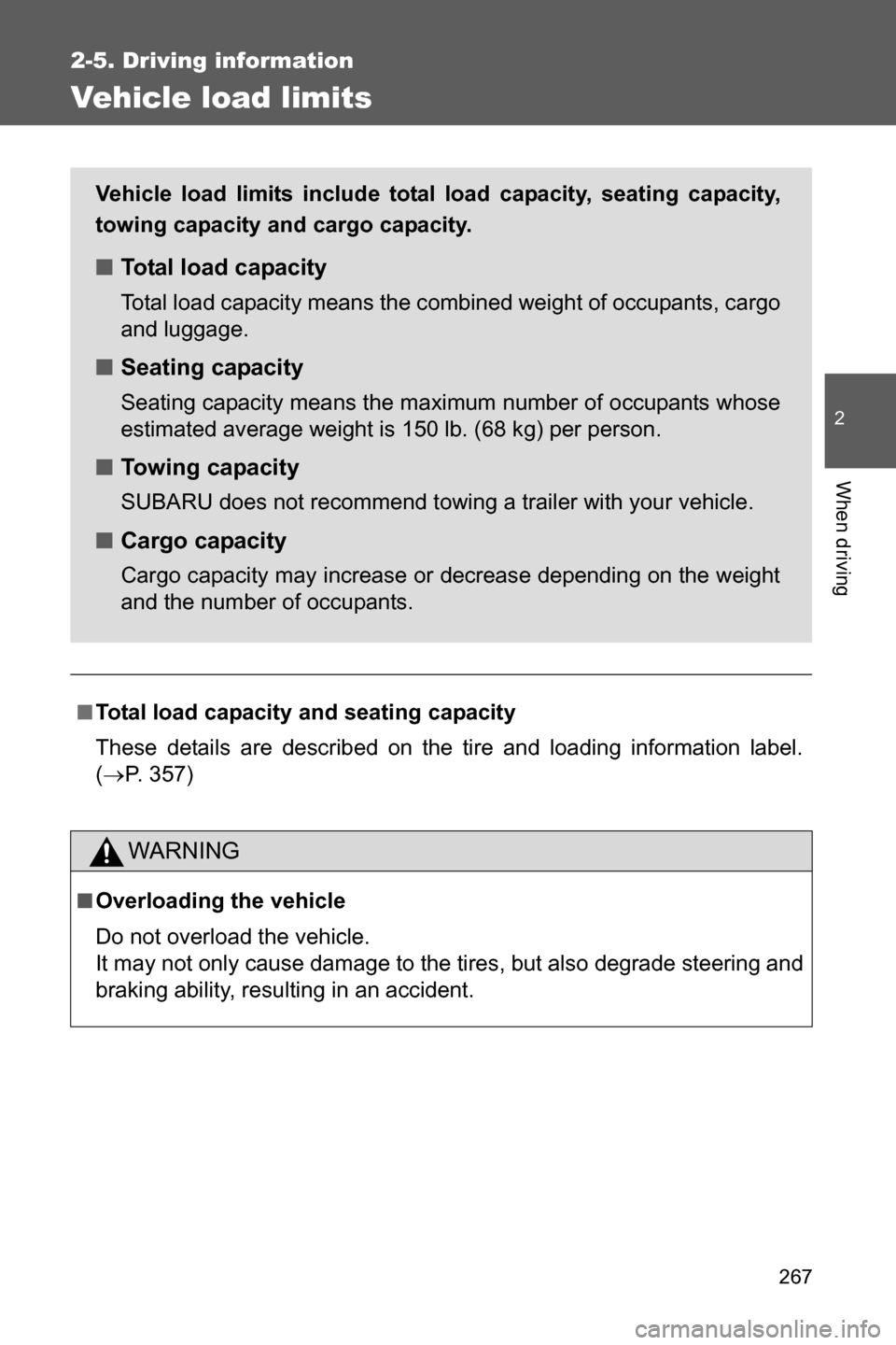 SUBARU BRZ 2017 1.G Owners Manual 267
2-5. Driving information
2
When driving
Vehicle load limits
■Total load capacity and seating capacity
These details are described on the tire and loading information label.
(�oP. 357)
WARNING

