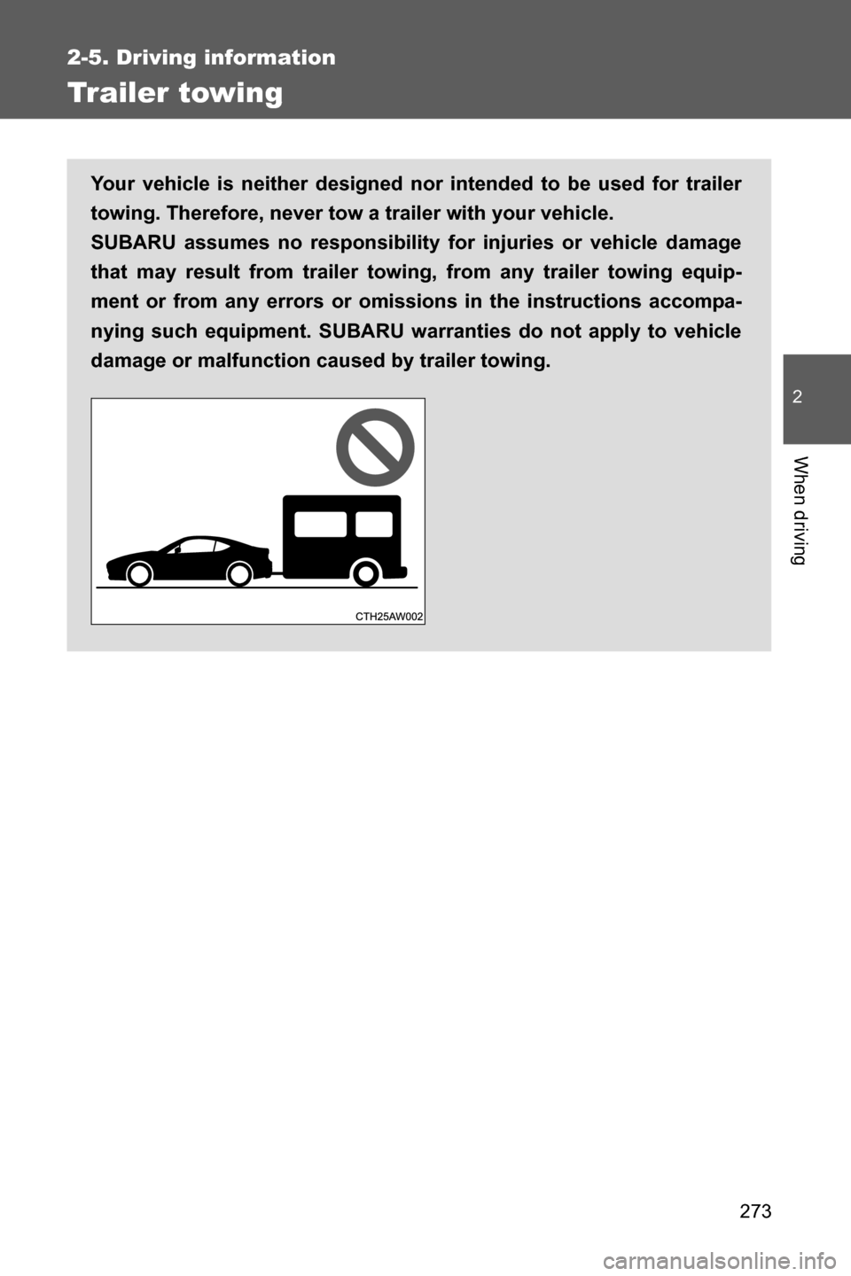 SUBARU BRZ 2017 1.G Owners Manual 273
2-5. Driving information
2
When driving
Trailer towing
Your vehicle is neither designed nor intended to be used for trailer
towing. Therefore, never tow a trailer with your vehicle.
SUBARU assume SUBARU BRZ 2017 1.G Owners Manual 273
2-5. Driving information
2
When driving
Trailer towing
Your vehicle is neither designed nor intended to be used for trailer
towing. Therefore, never tow a trailer with your vehicle.
SUBARU assume