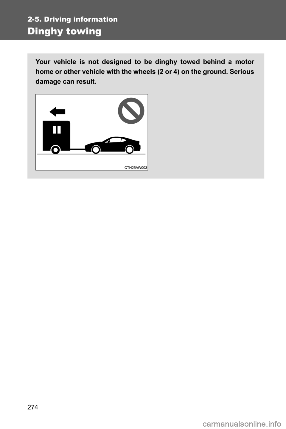SUBARU BRZ 2017 1.G Owners Manual 274
2-5. Driving information
Dinghy towing
Your vehicle is not designed to be dinghy towed behind a motor
home or other vehicle with the wheels (2 or 4) on the ground. Serious
damage can result. SUBARU BRZ 2017 1.G Owners Manual 274
2-5. Driving information
Dinghy towing
Your vehicle is not designed to be dinghy towed behind a motor
home or other vehicle with the wheels (2 or 4) on the ground. Serious
damage can result.