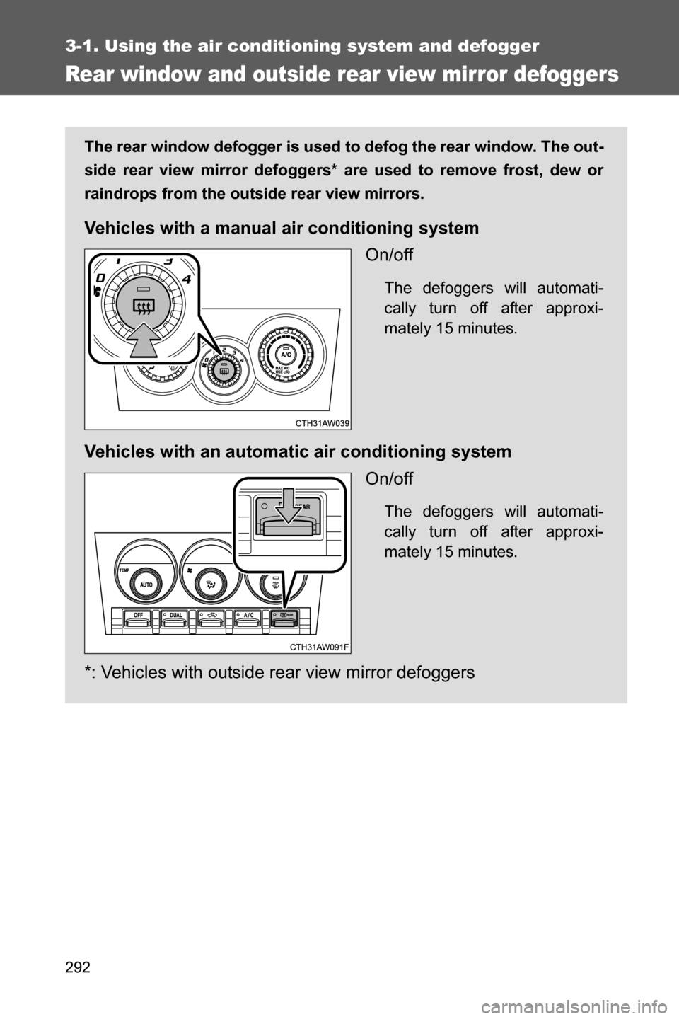 SUBARU BRZ 2017 1.G Owners Manual 292
3-1. Using the air conditioning system and defogger
Rear window and outside rear view mirror defoggers
The rear window defogger is used to defog the rear window. The out-
side rear view mirror def SUBARU BRZ 2017 1.G Owners Manual 292
3-1. Using the air conditioning system and defogger
Rear window and outside rear view mirror defoggers
The rear window defogger is used to defog the rear window. The out-
side rear view mirror def
