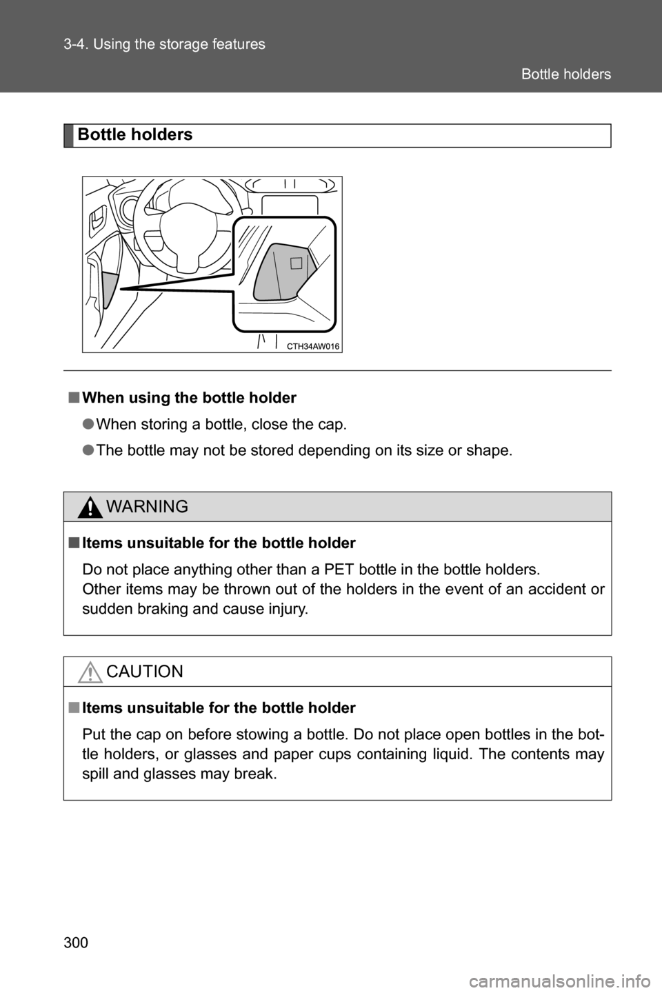 SUBARU BRZ 2017 1.G Owners Manual 300 3-4. Using the storage features
Bottle holders
■When using the bottle holder
●When storing a bottle, close the cap.
●The bottle may not be stored depending on its size or shape.
WARNING
■I