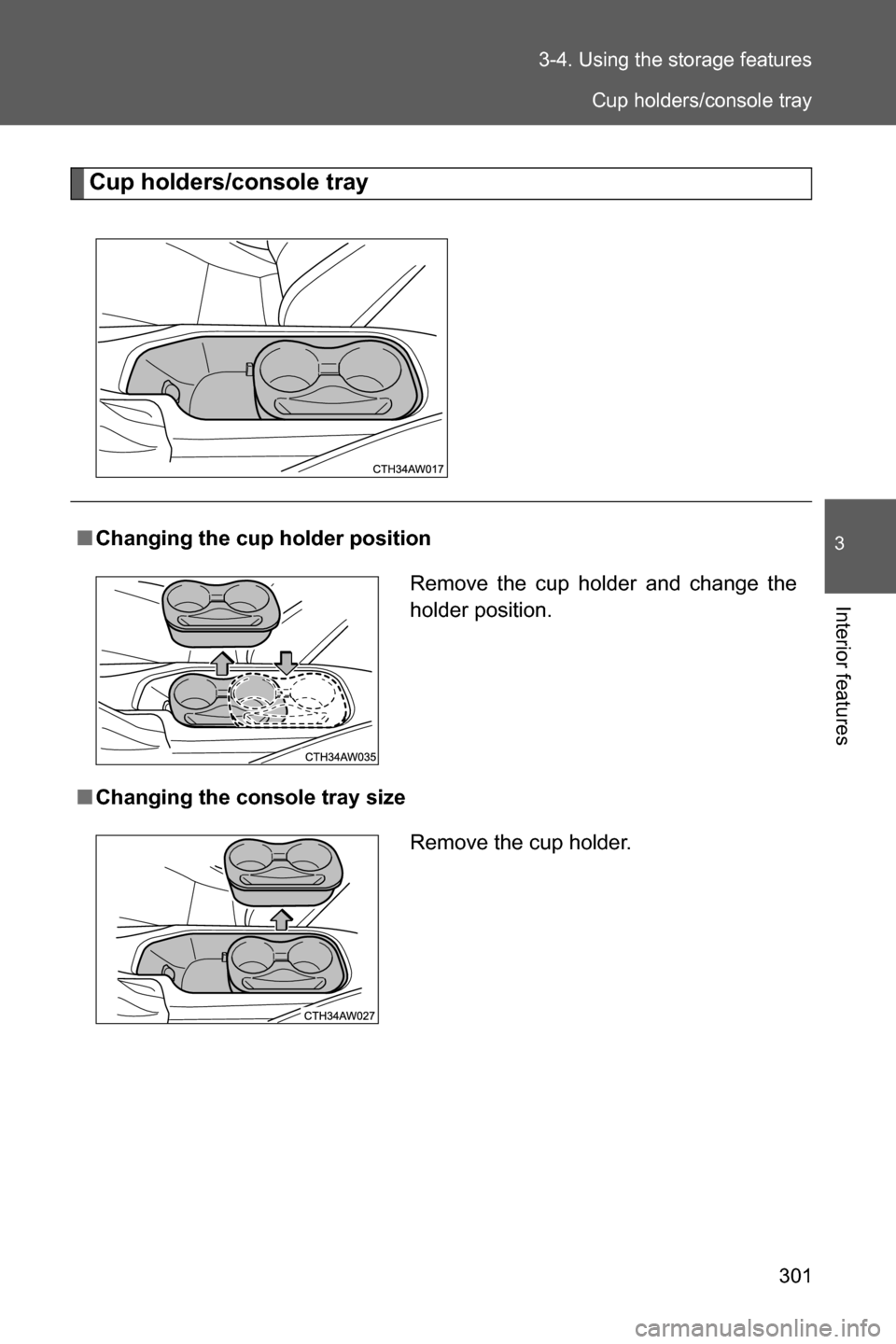 SUBARU BRZ 2017 1.G Owners Manual 301 3-4. Using the storage features
3
Interior features
Cup holders/console tray
■Changing the cup holder position
■Changing the console tray sizeRemove the cup holder and change the
holder positi