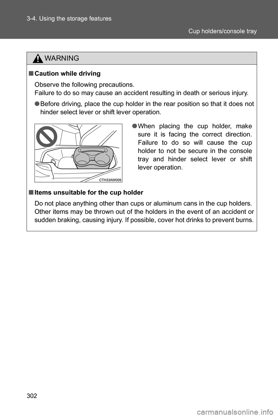SUBARU BRZ 2017 1.G Owners Manual 302 3-4. Using the storage features
WARNING
■Caution while driving
Observe the following precautions. 
Failure to do so may cause an accident resulting in death or serious injury.
●Before driving,