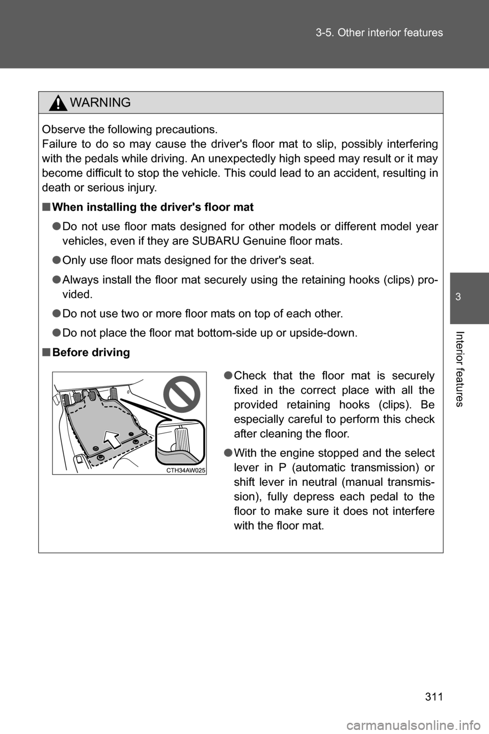 SUBARU BRZ 2017 1.G Owners Guide 311 3-5. Other interior features
3
Interior features
WARNING
Observe the following precautions. 
Failure to do so may cause the drivers floor mat to slip, possibly interfering
with the pedals while d