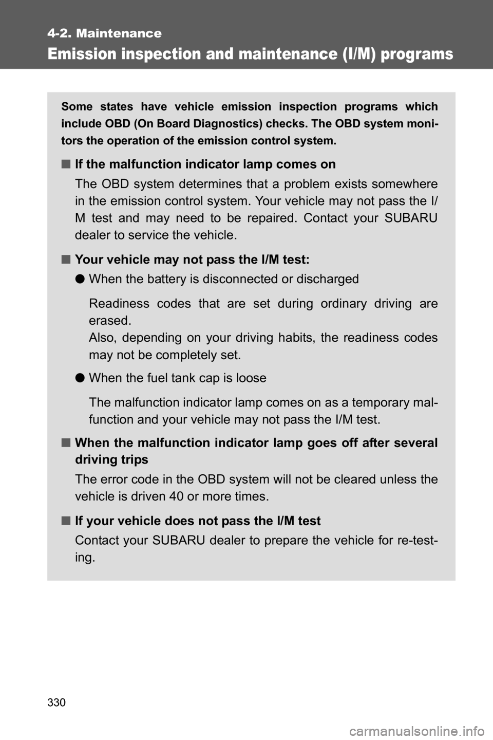 SUBARU BRZ 2017 1.G Owners Guide 330
4-2. Maintenance
Emission inspection and maintenance (I/M) programs
Some states have vehicle emission inspection programs which
include OBD (On Board Diagnostics) checks. The OBD system moni-
tors