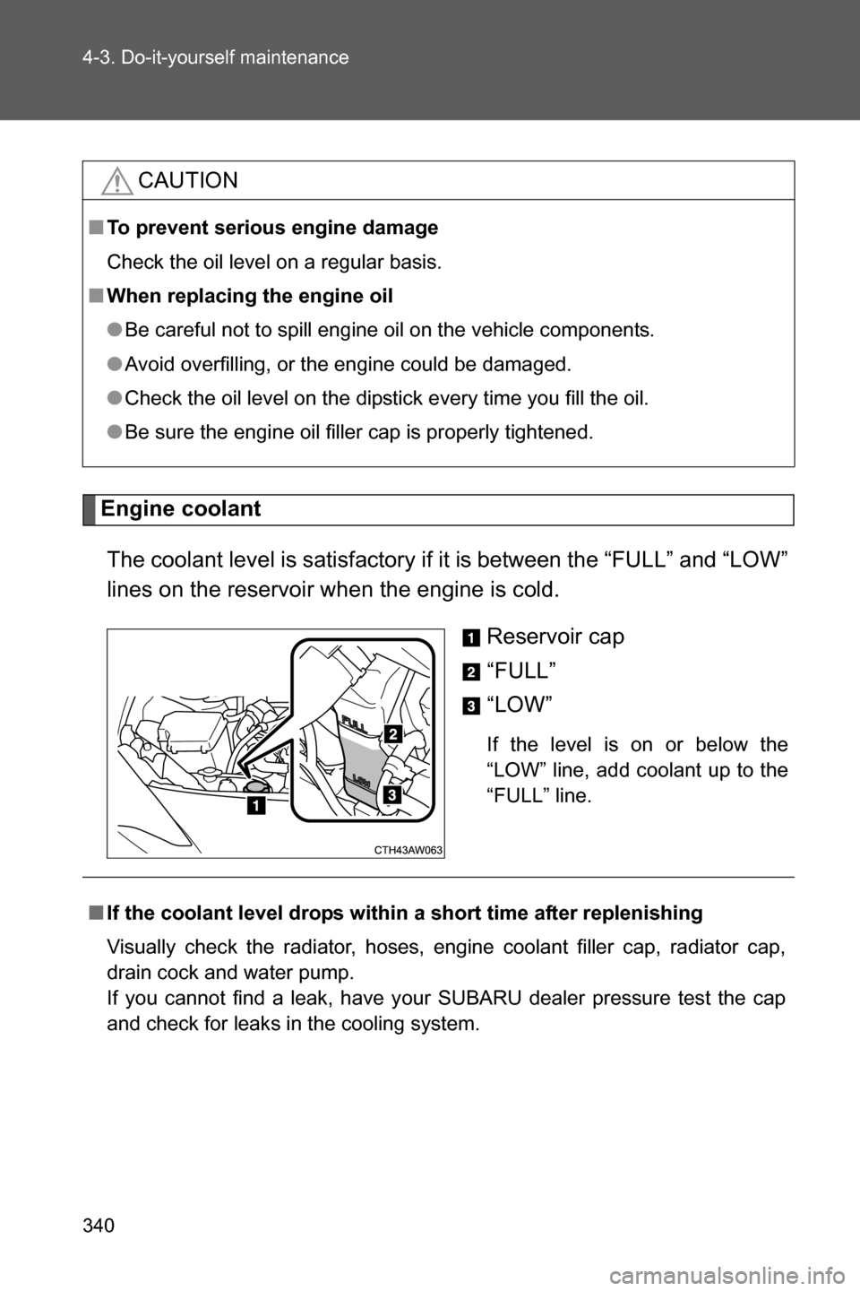 SUBARU BRZ 2017 1.G Owners Manual 340 4-3. Do-it-yourself maintenance
Engine coolant
The coolant level is satisfactory if it is between the “FULL” and “LOW”
lines on the reservoir when the engine is cold.
Reservoir cap
“FULL SUBARU BRZ 2017 1.G Owners Manual 340 4-3. Do-it-yourself maintenance
Engine coolant
The coolant level is satisfactory if it is between the “FULL” and “LOW”
lines on the reservoir when the engine is cold.
Reservoir cap
“FULL