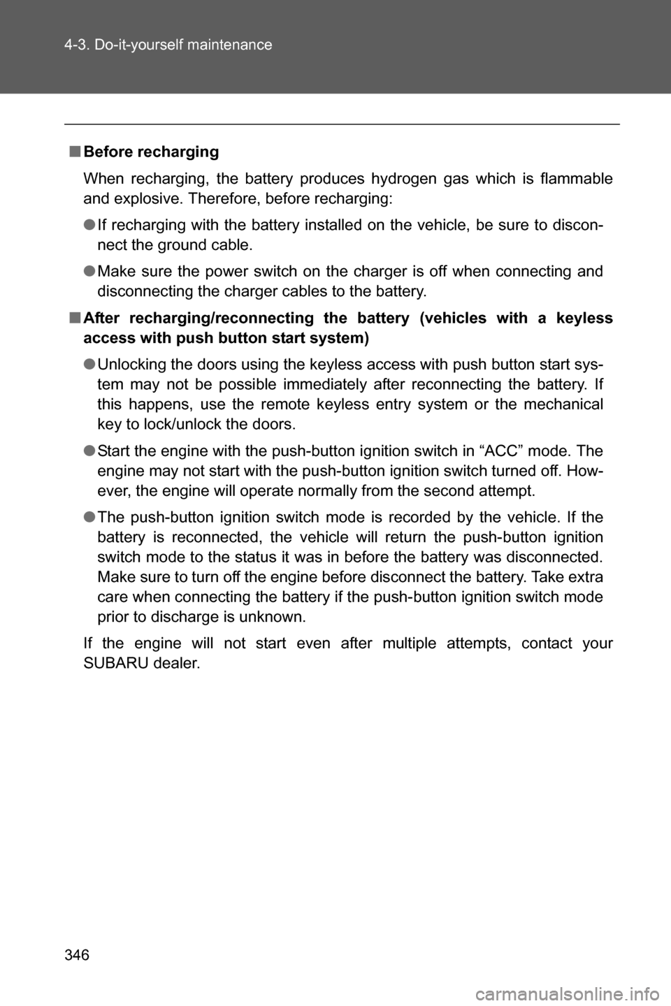 SUBARU BRZ 2017 1.G Owners Guide 346 4-3. Do-it-yourself maintenance
■Before recharging
When recharging, the battery produces hydrogen gas which is flammable
and explosive. Therefore, before recharging:
●If recharging with the ba