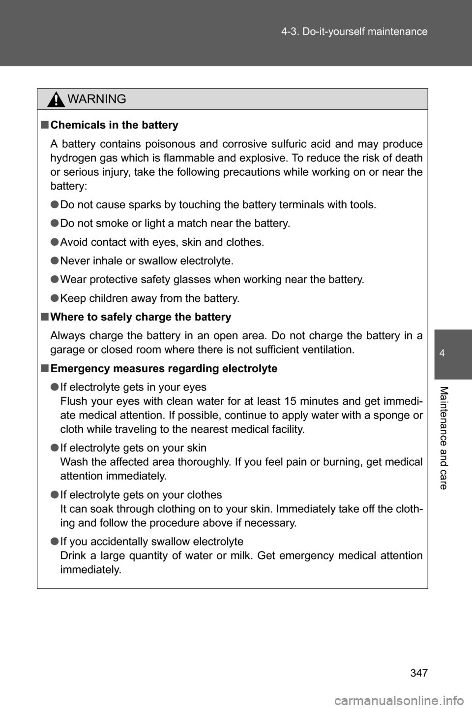 SUBARU BRZ 2017 1.G Service Manual 347 4-3. Do-it-yourself maintenance
4
Maintenance and care
WARNING
■Chemicals in the battery
A battery contains poisonous and corrosive sulfuric acid and may produce
hydrogen gas which is flammable 