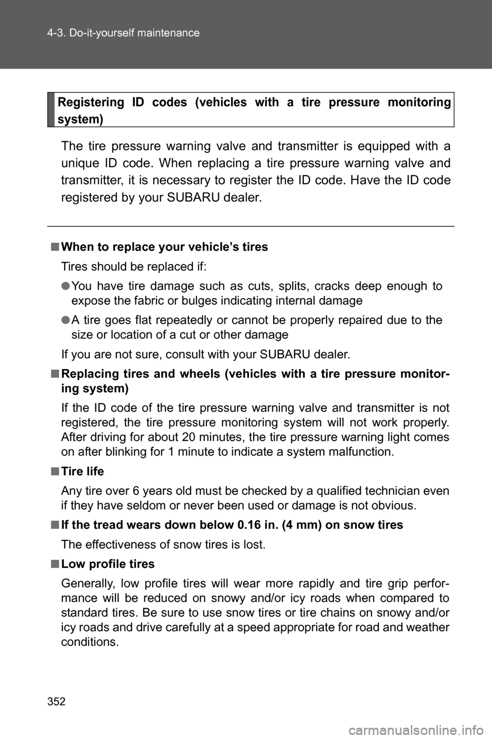 SUBARU BRZ 2017 1.G Owners Manual 352 4-3. Do-it-yourself maintenance
Registering ID codes (vehicles with a tire pressure monitoring
system)
The tire pressure warning valve and transmitter is equipped with a
unique ID code. When repla