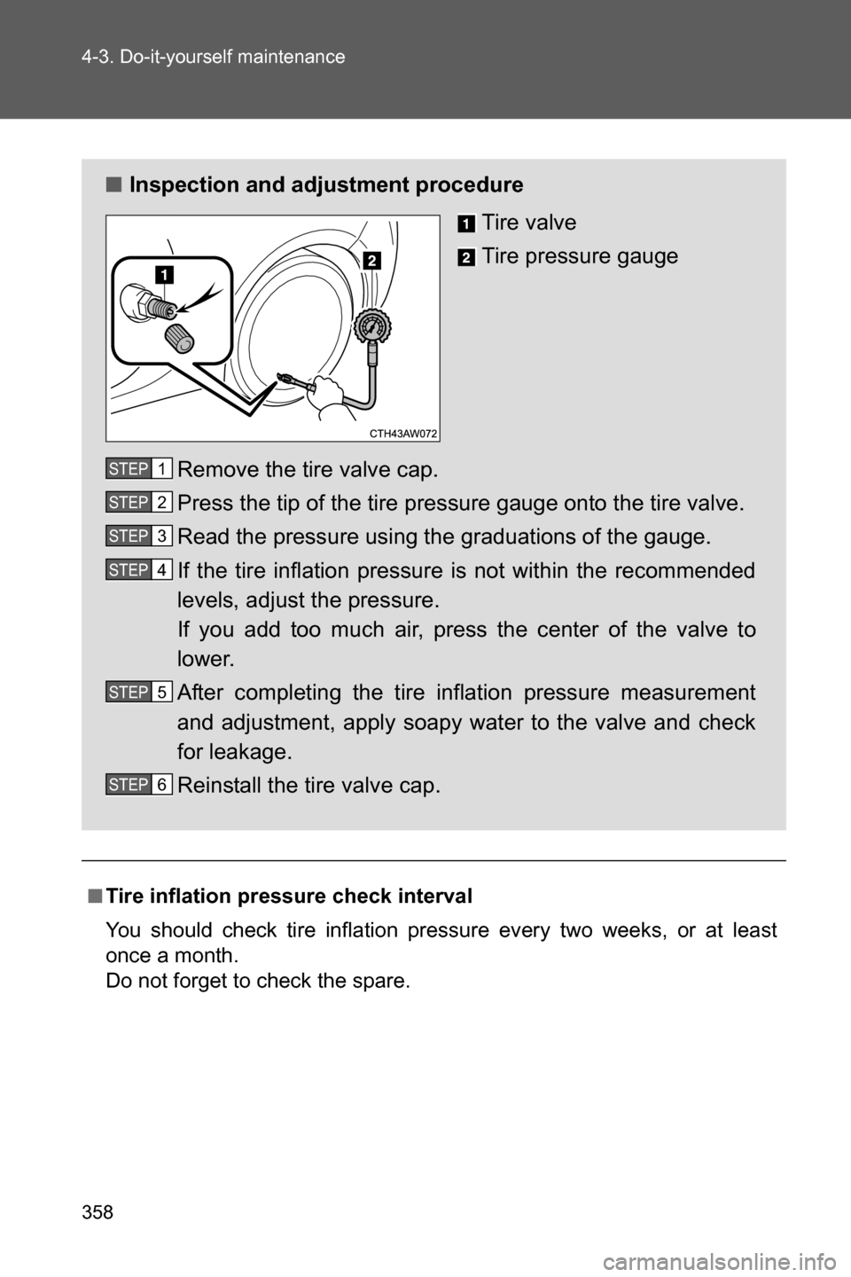 SUBARU BRZ 2017 1.G Owners Manual 358 4-3. Do-it-yourself maintenance
■Tire inflation pressure check interval
You should check tire inflation pressure every two weeks, or at least
once a month.
Do not forget to check the spare.
■ SUBARU BRZ 2017 1.G Owners Manual 358 4-3. Do-it-yourself maintenance
■Tire inflation pressure check interval
You should check tire inflation pressure every two weeks, or at least
once a month.
Do not forget to check the spare.
■