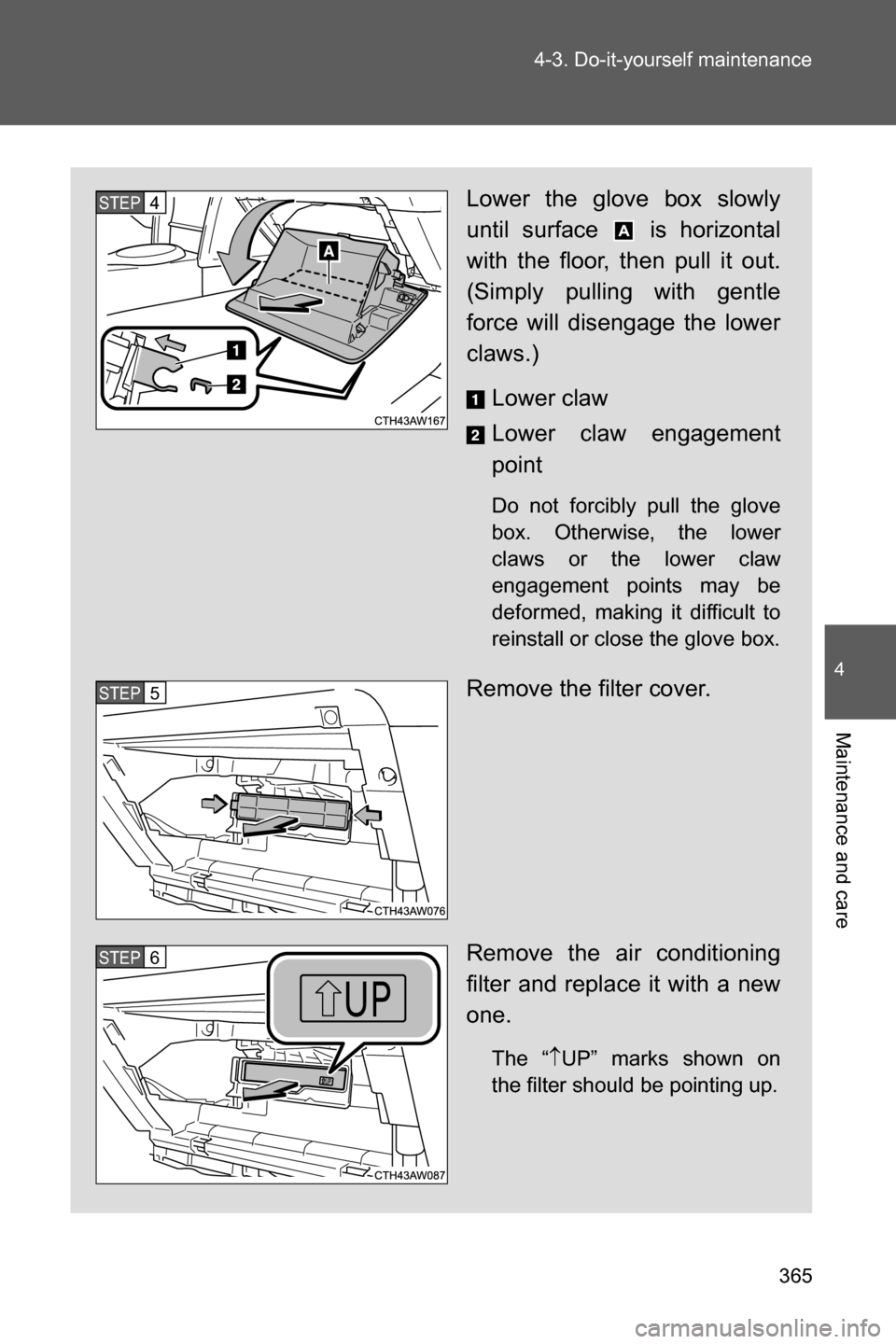 SUBARU BRZ 2017 1.G Owners Manual 365 4-3. Do-it-yourself maintenance
4
Maintenance and care
Lower the glove box slowly
until surface   is horizontal
with the floor, then pull it out.
(Simply pulling with gentle
force will disengage t