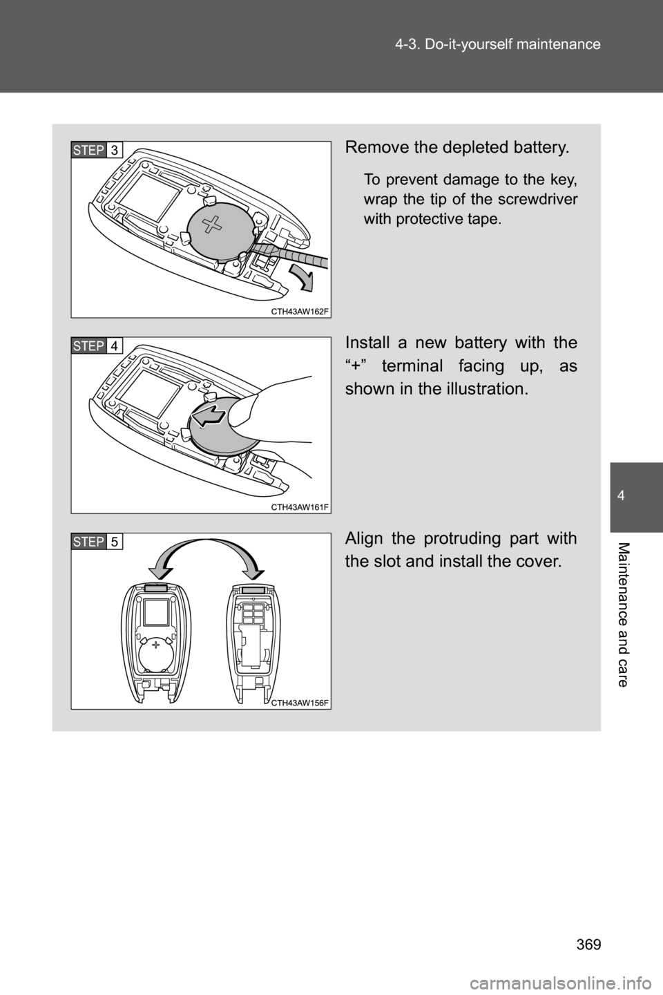 SUBARU BRZ 2017 1.G Owners Manual 369 4-3. Do-it-yourself maintenance
4
Maintenance and care
Remove the depleted battery.
To prevent damage to the key,
wrap the tip of the screwdriver
with protective tape.
Install a new battery with t