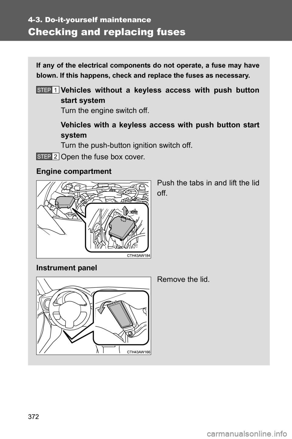 SUBARU BRZ 2017 1.G Owners Manual 372
4-3. Do-it-yourself maintenance
Checking and replacing fuses
If any of the electrical components do not operate, a fuse may have
blown. If this happens, check and replace the fuses as necessary.
V