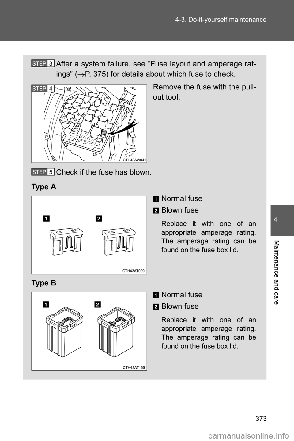 SUBARU BRZ 2017 1.G Owners Manual 373 4-3. Do-it-yourself maintenance
4
Maintenance and care
After a system failure, see “Fuse layout and amperage rat-
ings” (�oP. 375) for details about which fuse to check.
Remove the fuse with t