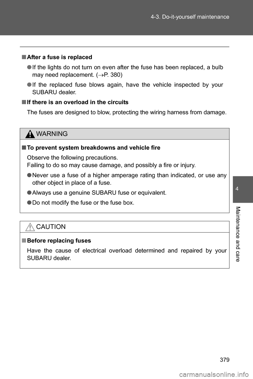 SUBARU BRZ 2017 1.G Owners Manual 379 4-3. Do-it-yourself maintenance
4
Maintenance and care
■After a fuse is replaced
●If the lights do not turn on even after the fuse has been replaced, a bulb
may need replacement. (�oP. 380)
�