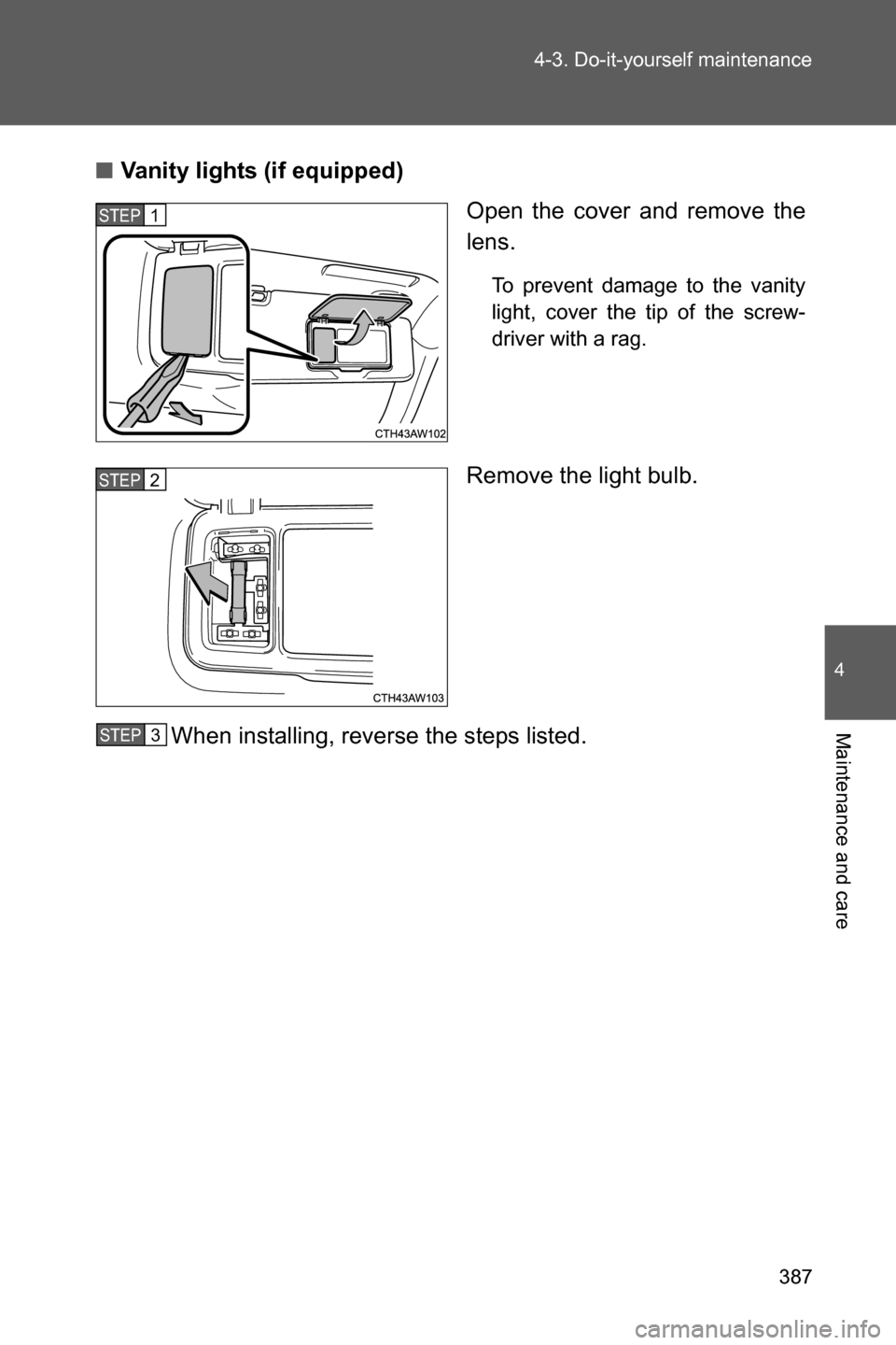 SUBARU BRZ 2017 1.G Owners Manual 387 4-3. Do-it-yourself maintenance
4
Maintenance and care
■Vanity lights (if equipped)
Open the cover and remove the
lens.
To prevent damage to the vanity
light, cover the tip of the screw-
driver 