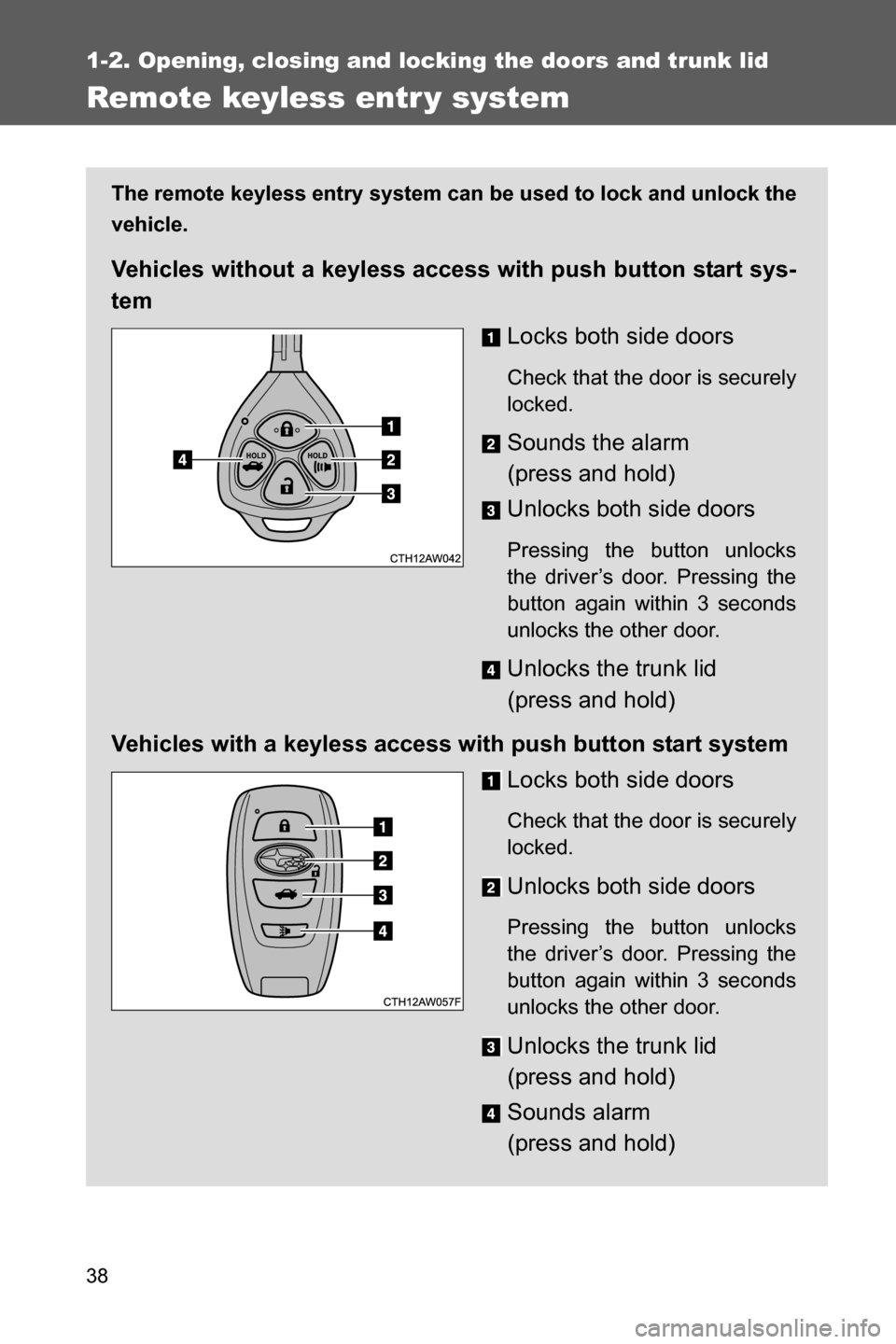 SUBARU BRZ 2017 1.G Owners Guide 38
1-2. Opening, closing and locking the doors and trunk lid
Remote keyless entr y system
The remote keyless entry system can be used to lock and unlock the
vehicle.
Vehicles without a keyless access SUBARU BRZ 2017 1.G Owners Guide 38
1-2. Opening, closing and locking the doors and trunk lid
Remote keyless entr y system
The remote keyless entry system can be used to lock and unlock the
vehicle.
Vehicles without a keyless access