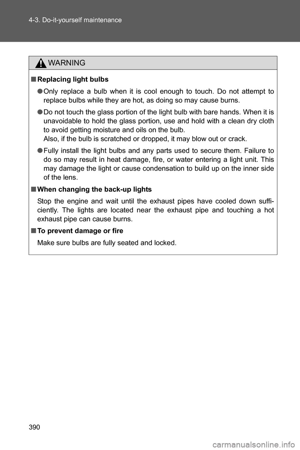 SUBARU BRZ 2017 1.G Owners Manual 390 4-3. Do-it-yourself maintenance
WARNING
■Replacing light bulbs
●Only replace a bulb when it is cool enough to touch. Do not attempt to
replace bulbs while they are hot, as doing so may cause b