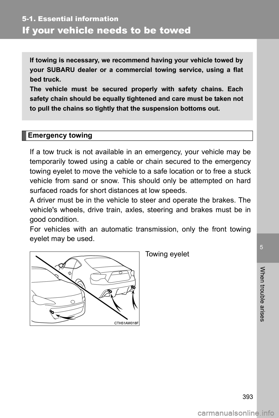 SUBARU BRZ 2017 1.G Owners Manual 5
When trouble arises
393
5-1. Essential information
If your vehicle needs to be towed
Emergency towing
If a tow truck is not available in an emergency, your vehicle may be
temporarily towed using a c SUBARU BRZ 2017 1.G Owners Manual 5
When trouble arises
393
5-1. Essential information
If your vehicle needs to be towed
Emergency towing
If a tow truck is not available in an emergency, your vehicle may be
temporarily towed using a c