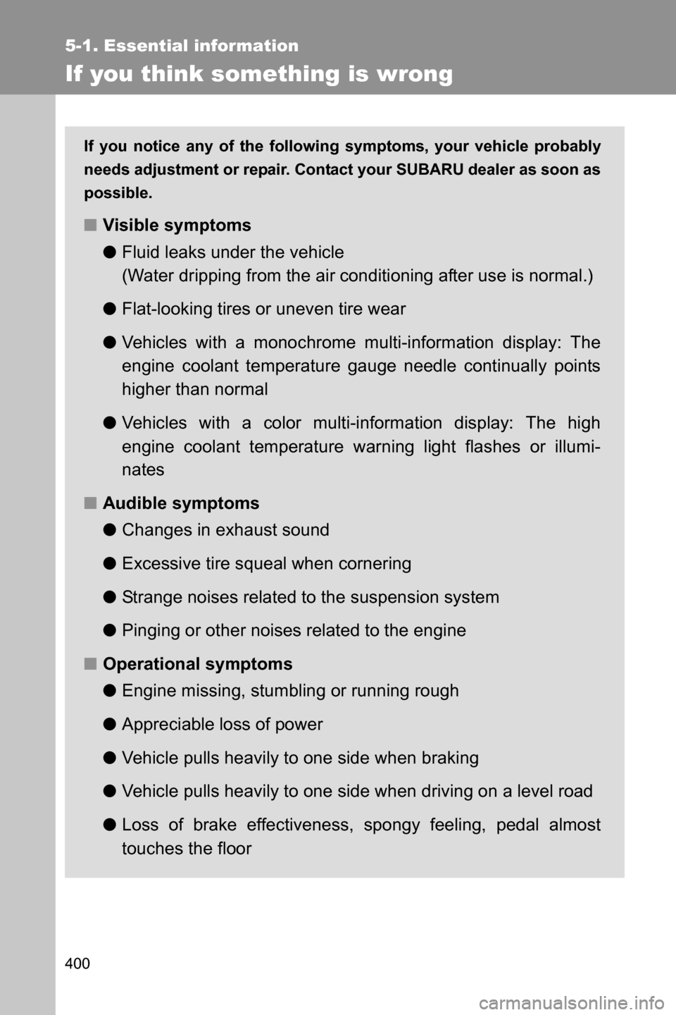 SUBARU BRZ 2017 1.G Owners Manual 400
5-1. Essential information
If you think something is wrong
If you notice any of the following symptoms, your vehicle probably
needs adjustment or repair. Contact your SUBARU dealer as soon as
poss