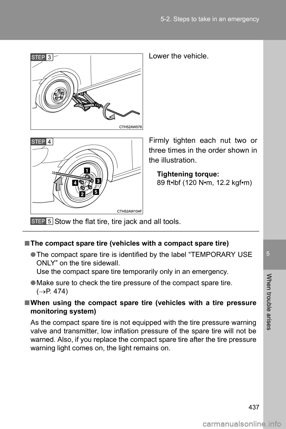 SUBARU BRZ 2017 1.G Owners Manual 5
When trouble arises
437 5-2. Steps to take in an emergency
Lower the vehicle.
Firmly tighten each nut two or
three times in the order shown in
the illustration.
Tightening torque:
89 ft•lbf (120 N