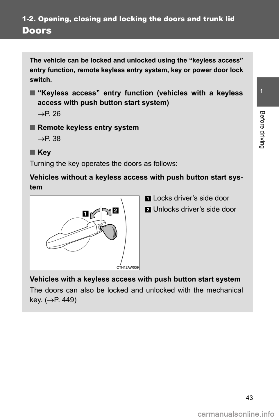 SUBARU BRZ 2017 1.G Service Manual 43
1
1-2. Opening, closing and locking the doors and trunk lid
Before driving
Doors
The vehicle can be locked and unlocked using the “keyless access”
entry function, remote keyless entry system, k