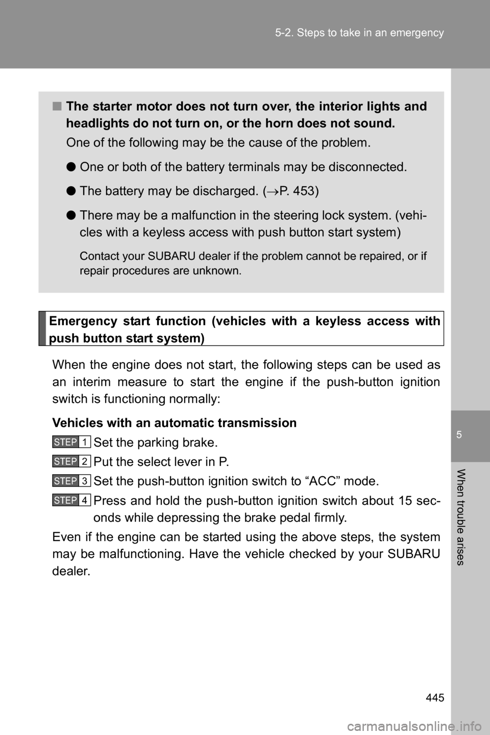 SUBARU BRZ 2017 1.G Repair Manual 5
When trouble arises
445 5-2. Steps to take in an emergency
Emergency start function (vehicles with a keyless access with
push button start system)
When the engine does not start, the following steps