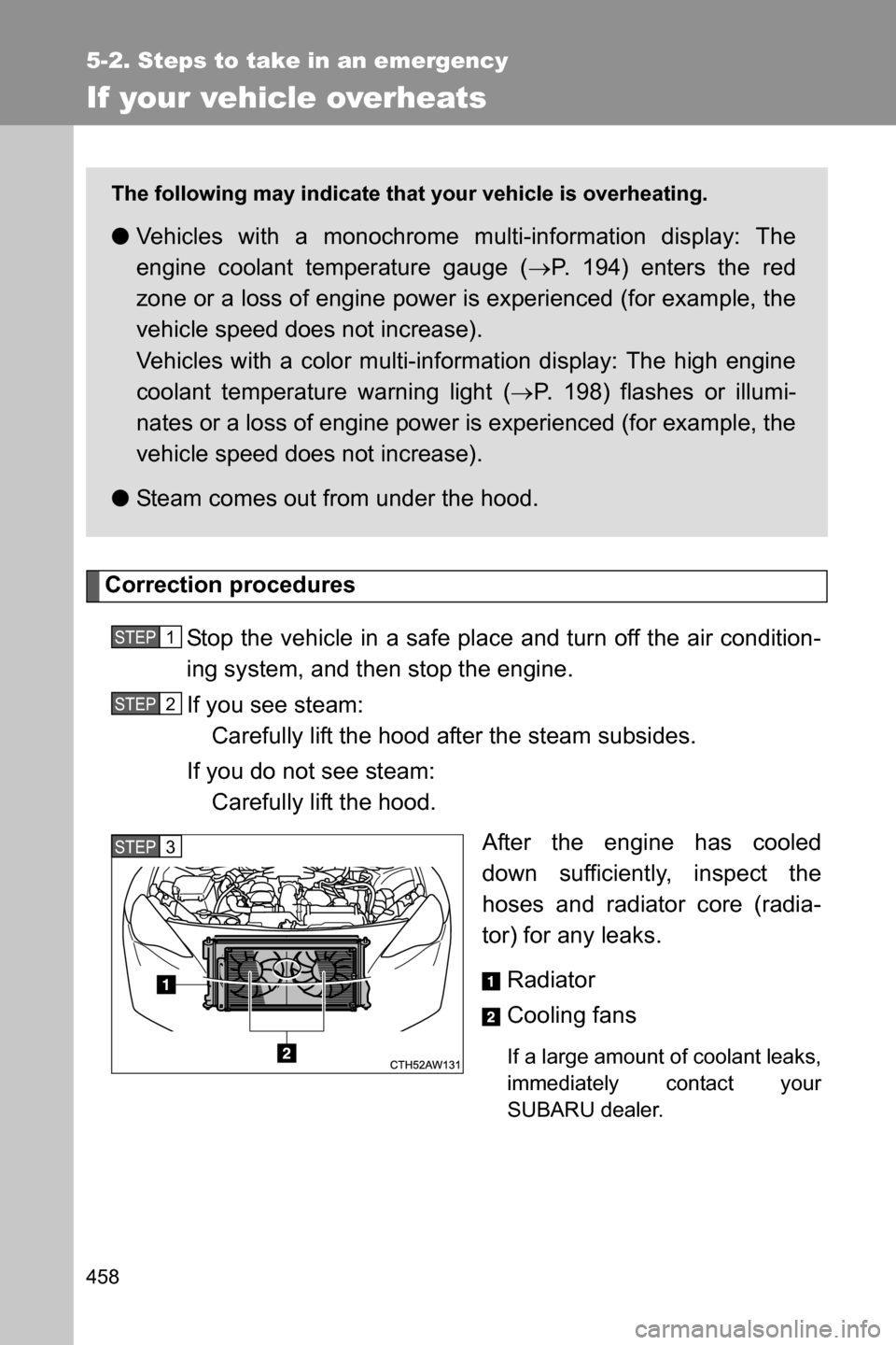 SUBARU BRZ 2017 1.G Owners Manual 458
5-2. Steps to take in an emergency
If your vehicle overheats
Correction procedures
Stop the vehicle in a safe place and turn off the air condition-
ing system, and then stop the engine.
If you see