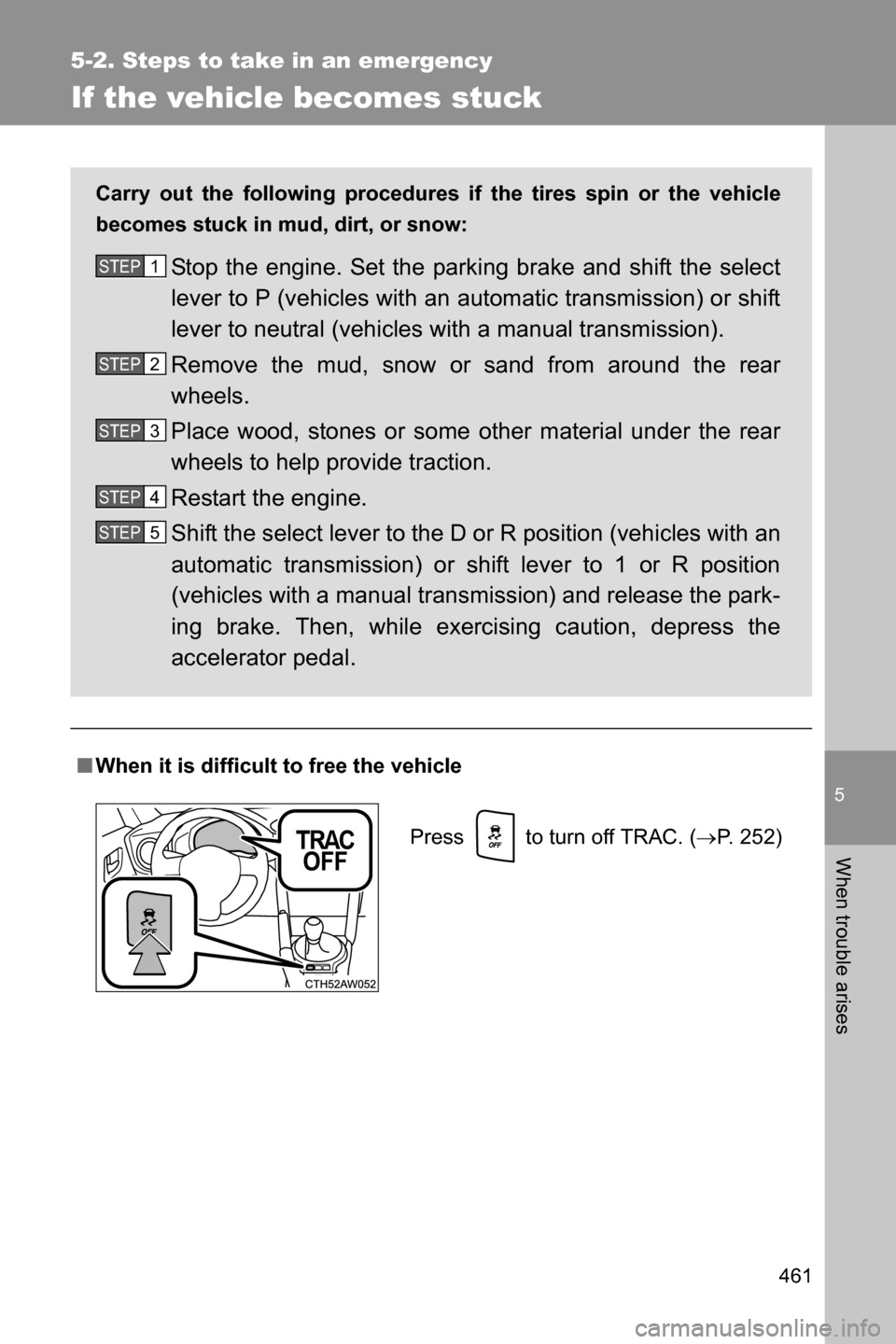 SUBARU BRZ 2017 1.G Owners Manual 5
When trouble arises
461
5-2. Steps to take in an emergency
If the vehicle becomes stuck
■When it is difficult to free the vehicle Carry out the following procedures if the tires spin or the vehicl