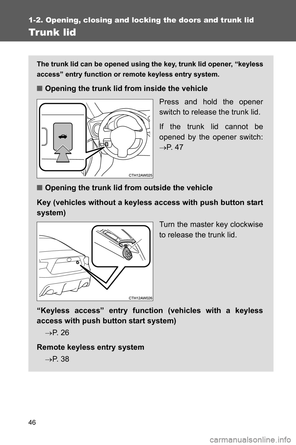 SUBARU BRZ 2017 1.G Service Manual 46
1-2. Opening, closing and locking the doors and trunk lid
Trunk lid
The trunk lid can be opened using the key, trunk lid opener, “keyless
access” entry function or remote keyless entry system. SUBARU BRZ 2017 1.G Service Manual 46
1-2. Opening, closing and locking the doors and trunk lid
Trunk lid
The trunk lid can be opened using the key, trunk lid opener, “keyless
access” entry function or remote keyless entry system.