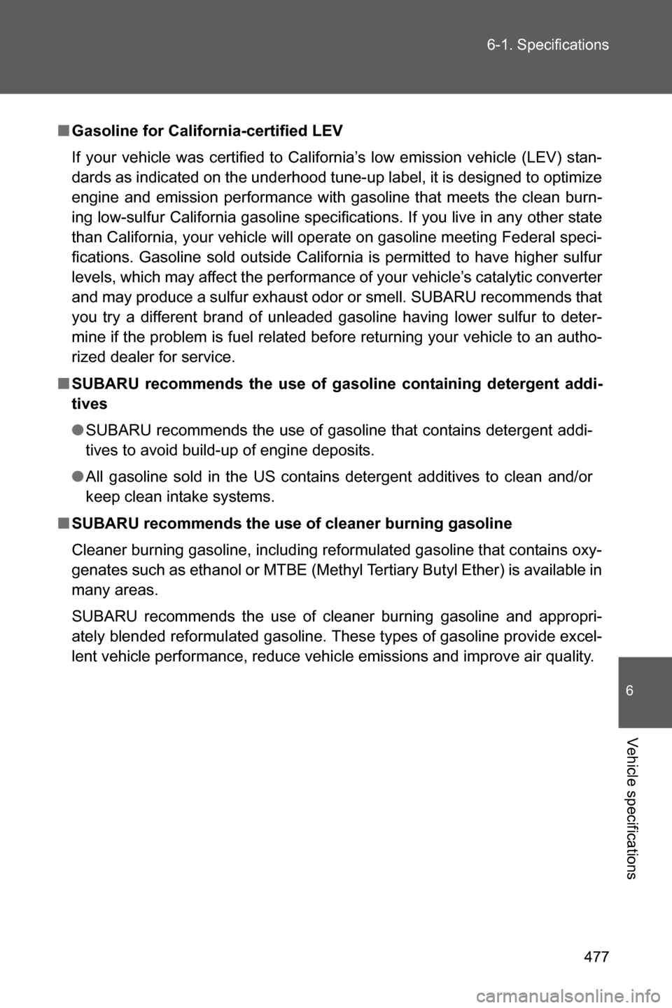 SUBARU BRZ 2017 1.G User Guide 477 6-1. Specifications
6
Vehicle specifications
■Gasoline for California-certified LEV
If your vehicle was certified to California’s low emission vehicle (LEV) stan-
dards as indicated on the und