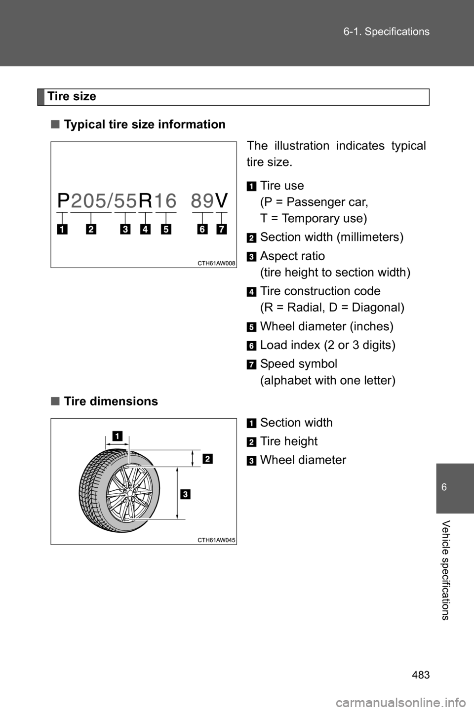 SUBARU BRZ 2017 1.G User Guide 483 6-1. Specifications
6
Vehicle specifications
Tire size
■Typical tire size information
The illustration indicates typical
tire size.
Tire use
(P = Passenger car, 
T = Temporary use)
Section width