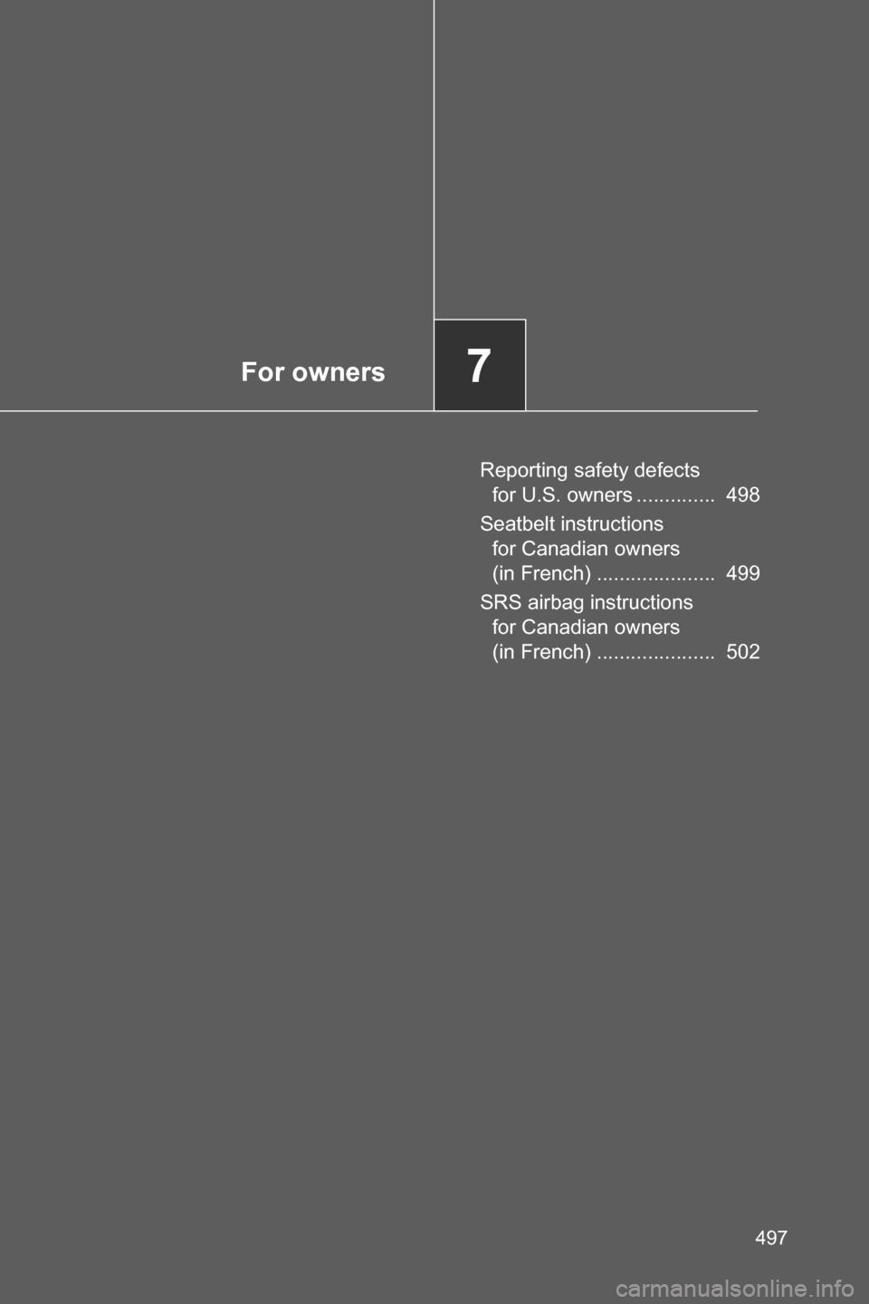 SUBARU BRZ 2017 1.G Owners Manual For owners7
497
Reporting safety defects 
for U.S. owners ..............  498
Seatbelt instructions 
for Canadian owners 
(in French) .....................  499
SRS airbag instructions 
for Canadian o