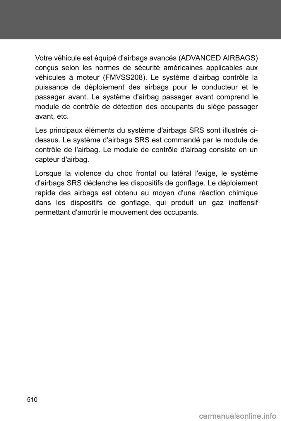 SUBARU BRZ 2017 1.G Owners Manual 510
Votre véhicule est équipé dairbags avancés (ADVANCED AIRBAGS)
conçus selon les normes de sécurité américaines applicables aux
véhicules à moteur (FMVSS208). Le système d’airbag contr SUBARU BRZ 2017 1.G Owners Manual 510
Votre véhicule est équipé dairbags avancés (ADVANCED AIRBAGS)
conçus selon les normes de sécurité américaines applicables aux
véhicules à moteur (FMVSS208). Le système d’airbag contr